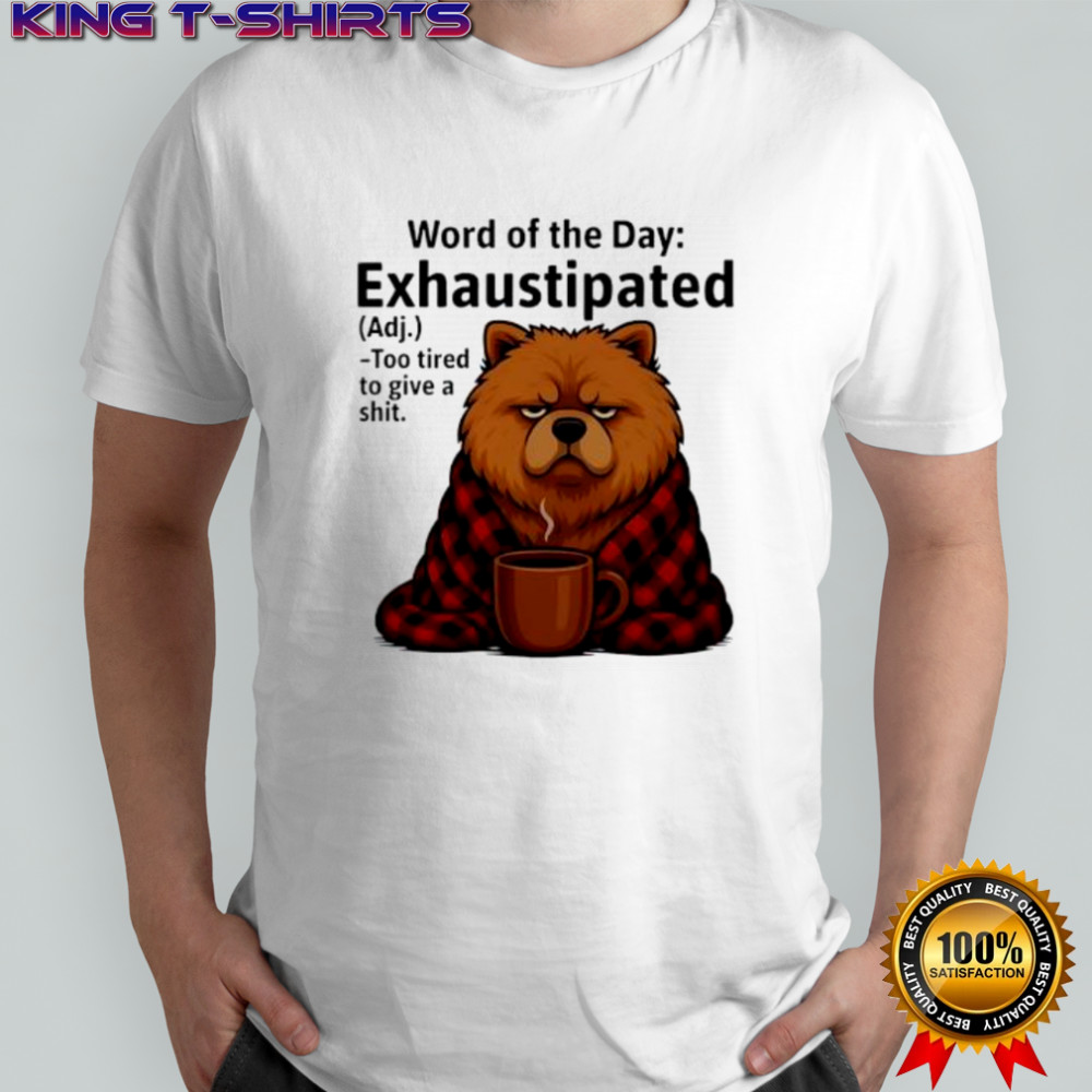 Chow Chow Word Of The Day Exhaustipated shirt