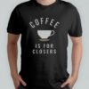 Coffee Is For Closers T-Shirt