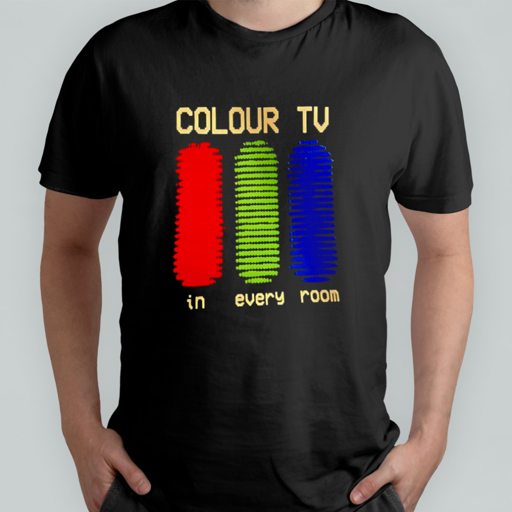 Colour tv in every room shirt