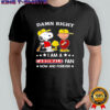 Damn Right I Am A Cardinals Fan Now and Forever Snoopy and Charlie Brown shirt