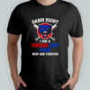Damn Right I Am A Chicago Cubs Now And Forever logo shirt