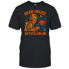 Dead inside but still online skeleton shirt