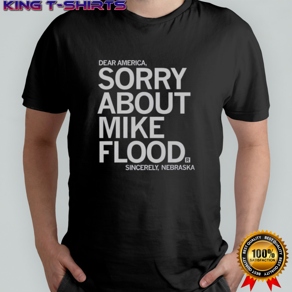 Dear America Sorry About Mike Flood Sincerely Nebraska T-Shirt
