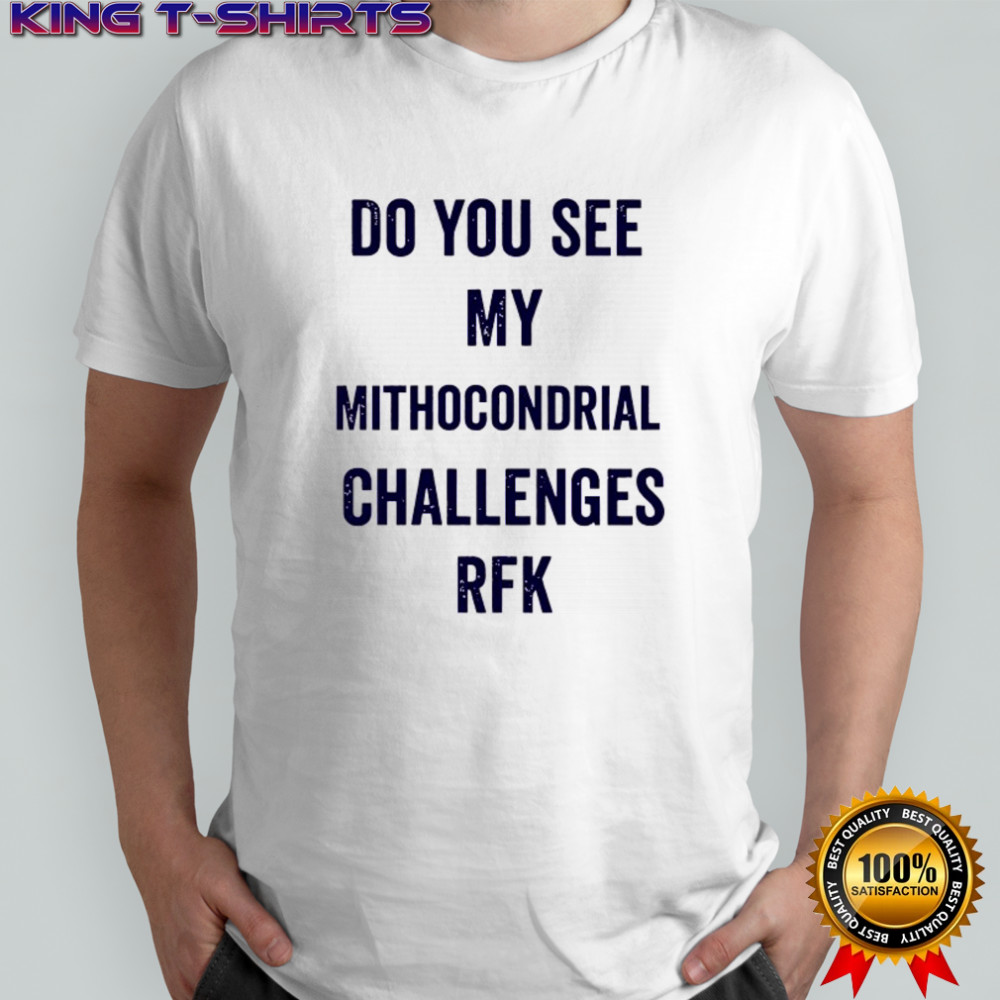 Do you see my Mithocondrial Challenges RFK shirt