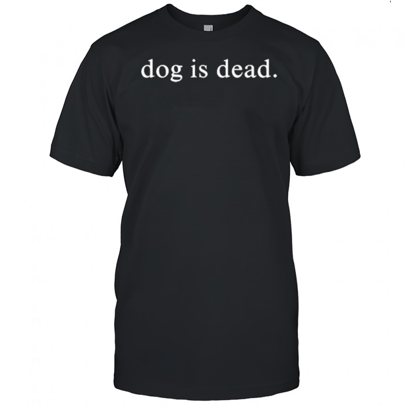 Dog Is Dead T-shirt
