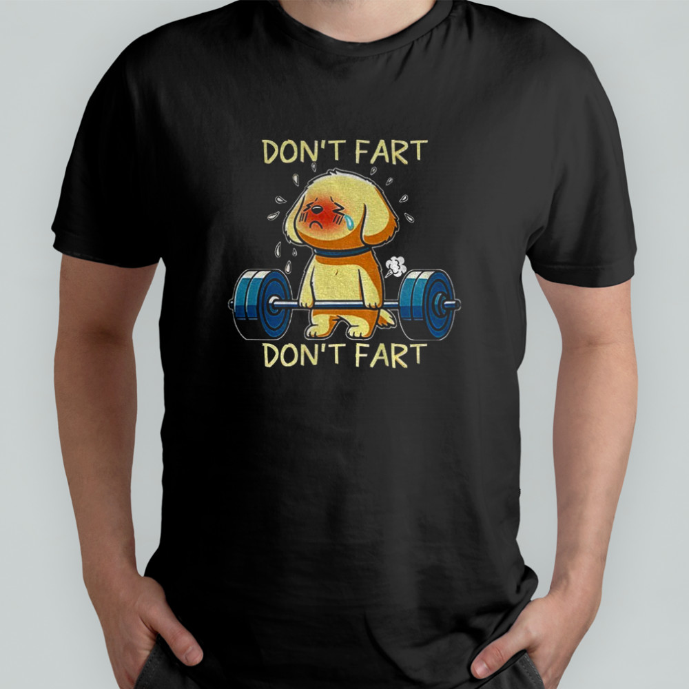 Dog lifting weights don’t fart don’t fart shirt