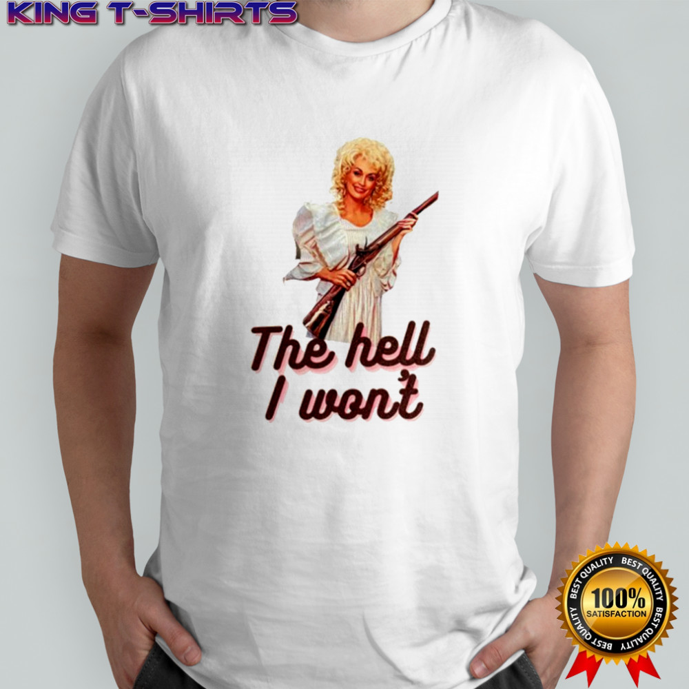 Dolly Parton the hell I won’t shotgun shirt