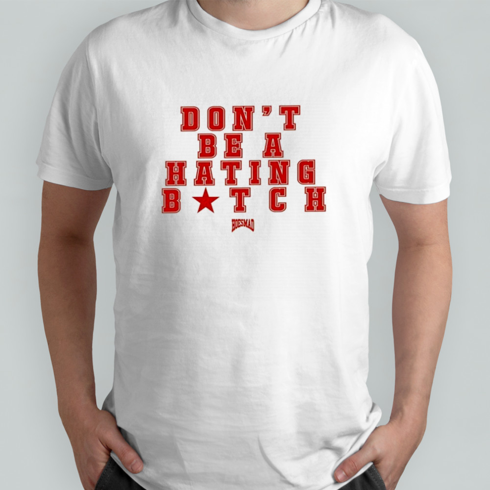 Don’t Be A Hating Bitch Hoesmad T-shirt