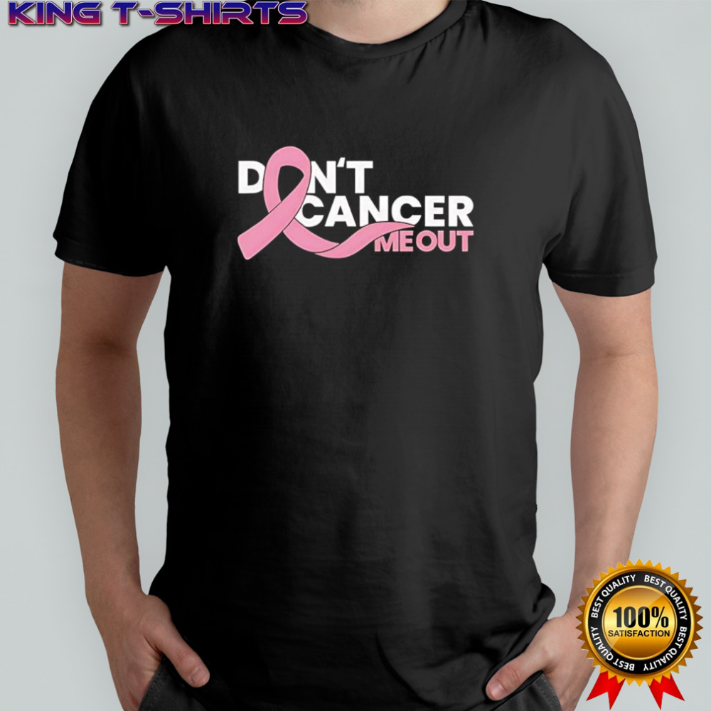 Don’t cancer me out shirt