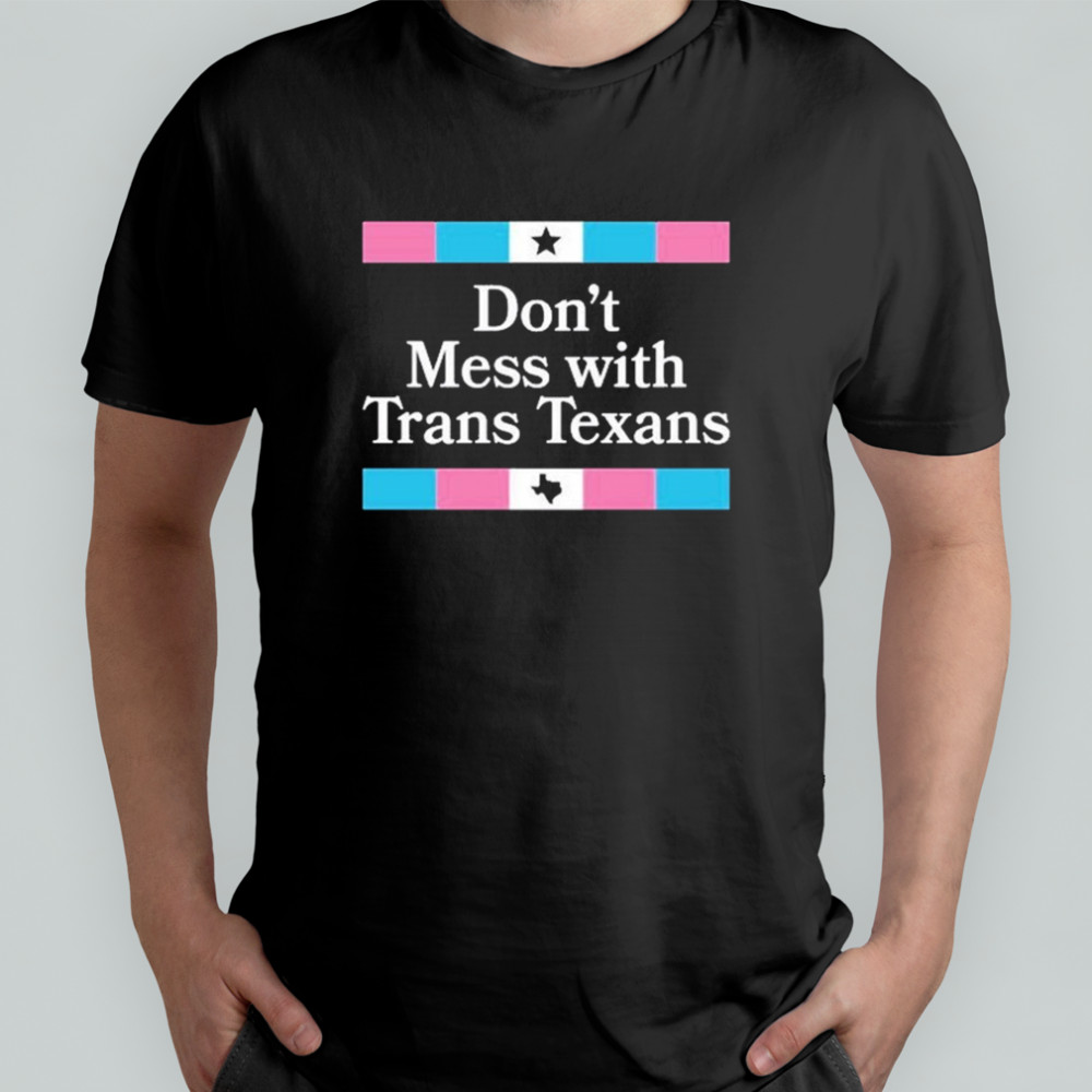 Don’t Mess With Trans Texans T-Shirt