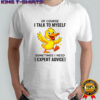 Duck Of Course I Talk To Myself Sometimes I Need Expert Advice T-Shirt