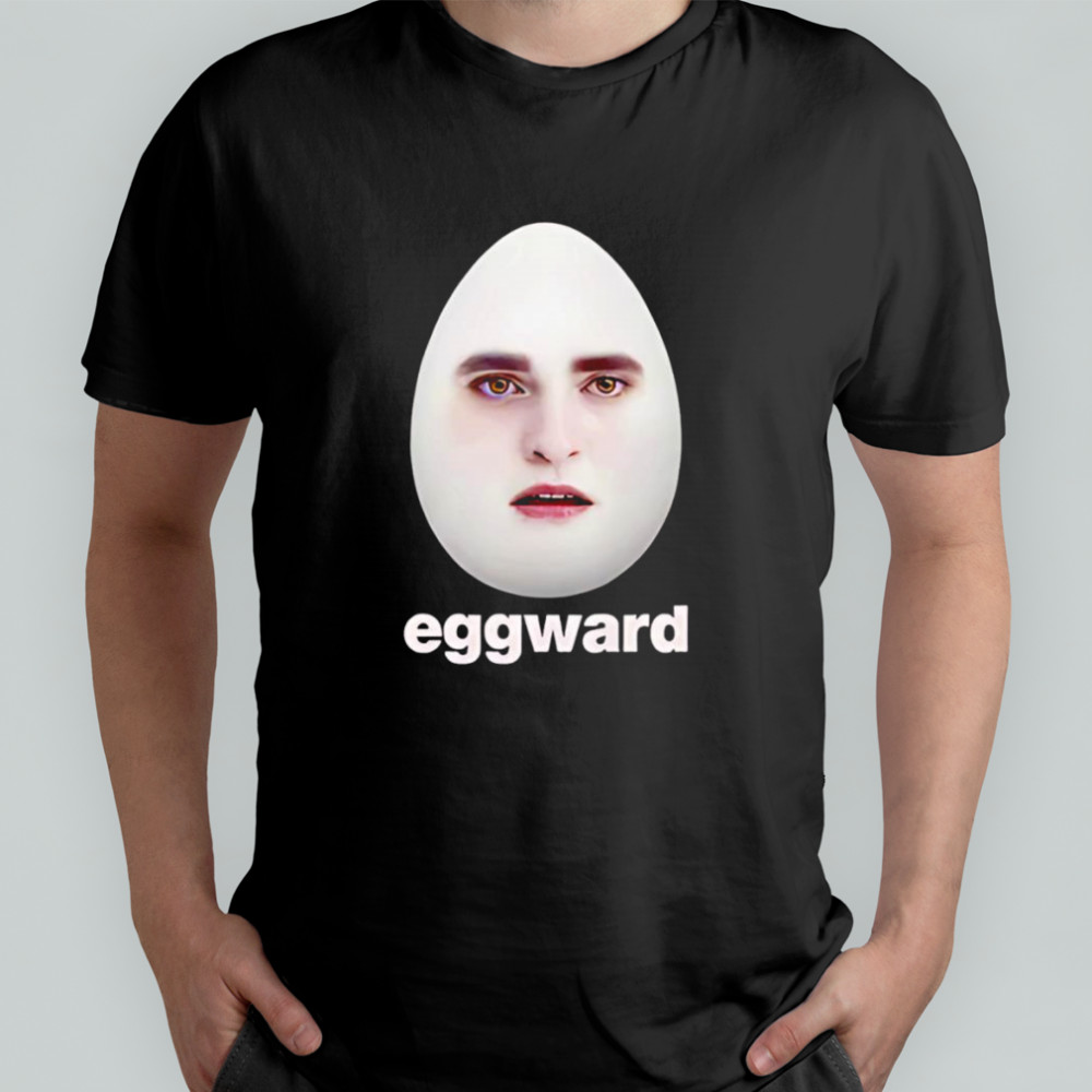 Eggward Edward Pattinson Egg meme shirt