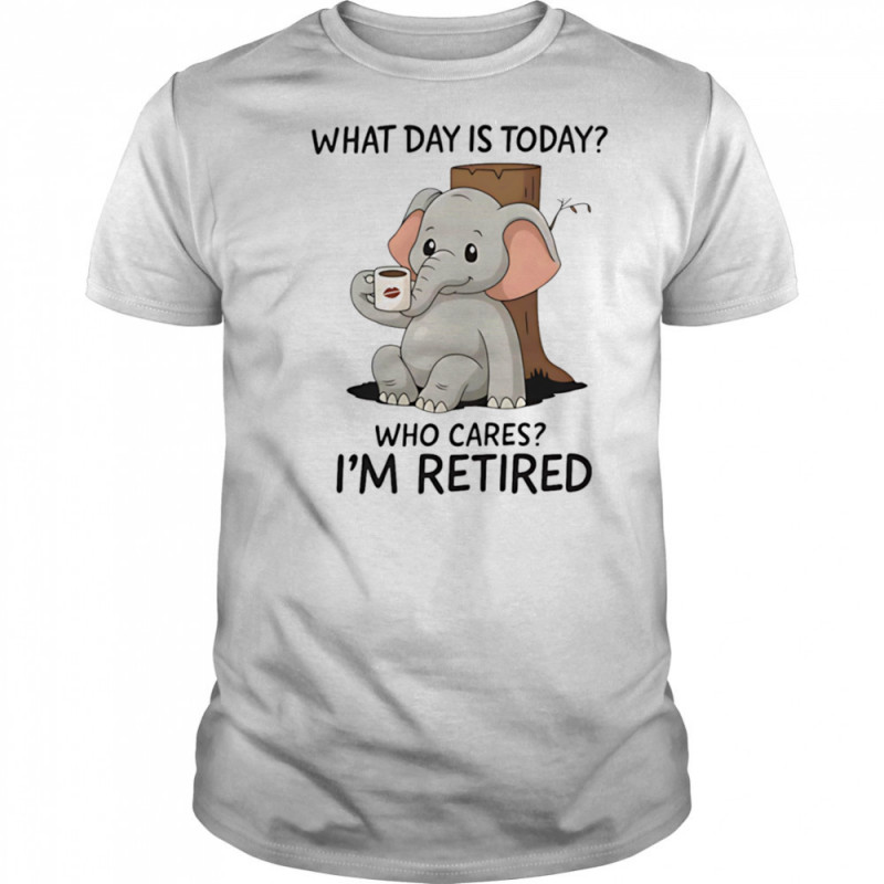 Elephant coffee what day is today who cares I’m retired shirt