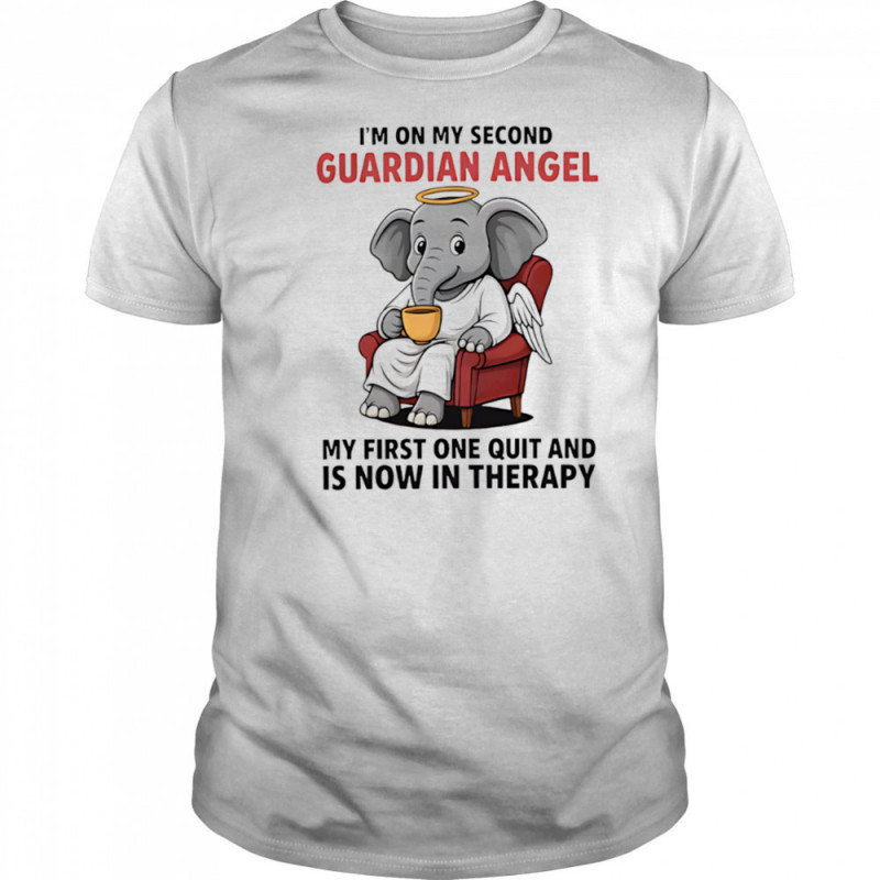 Elephant I’m on my second guardian angel my first one quit and is now in therapy shirt