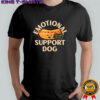 Emotional support dog you can do it shirt