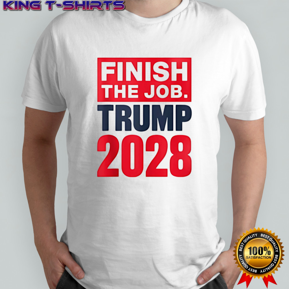 Finish the job Trump 2028 shirt