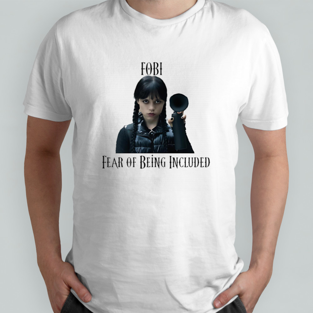 FOBI Wednesday Addams fear of being included shirt