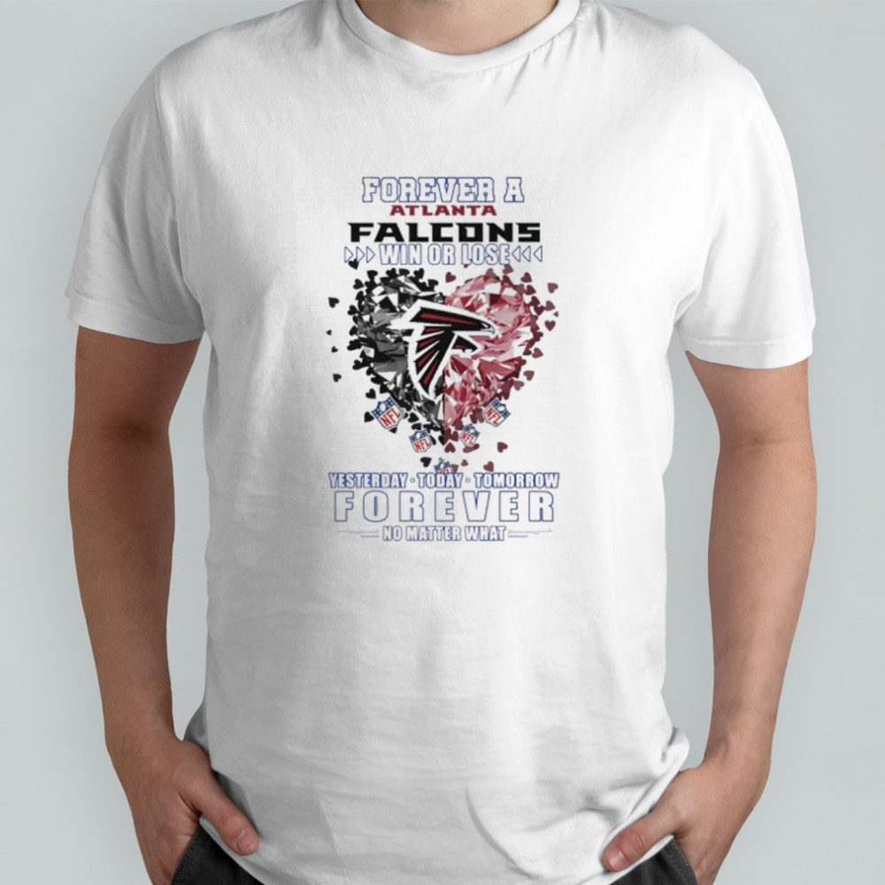 Forever a Atlanta Falcons win or lose yesterday today tomorrow forever no matter what shirt