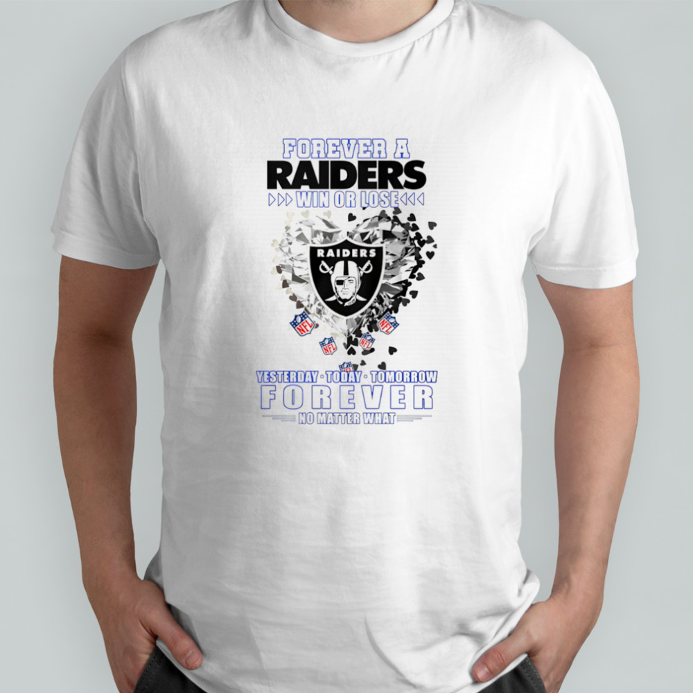 Forever a Oakland Raiders win or lose yesterday today tomorrow forever no matter what shirt