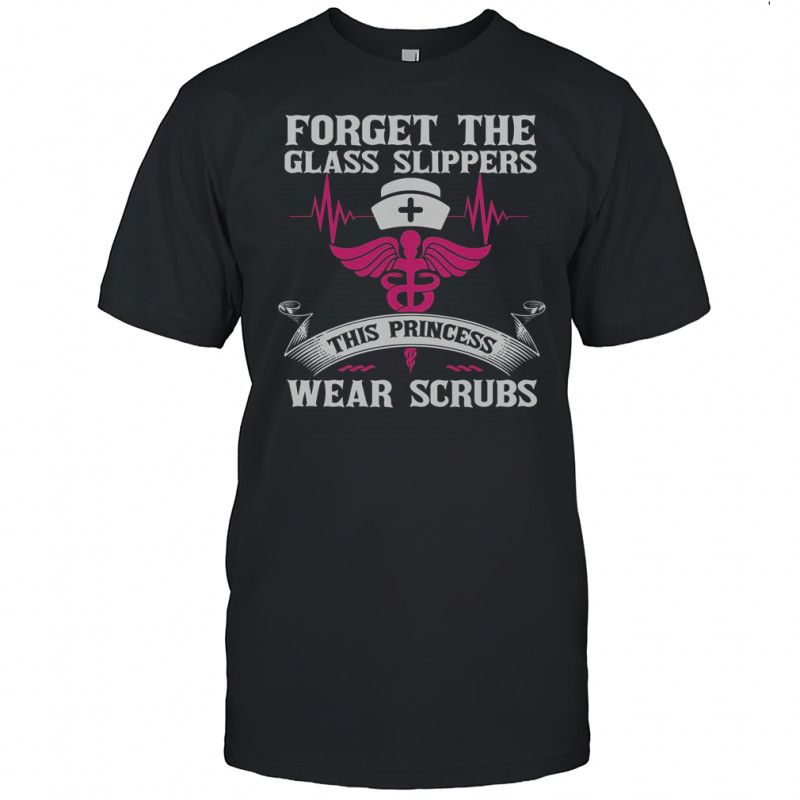 Forget The Glass Slippers This Princess Wear Scrubs T-Shirt