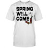 Foundation Spring Will Come T-shirt