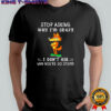 Fox stop asking why I’m crazy I don’t ask why you’re so stupid shirt