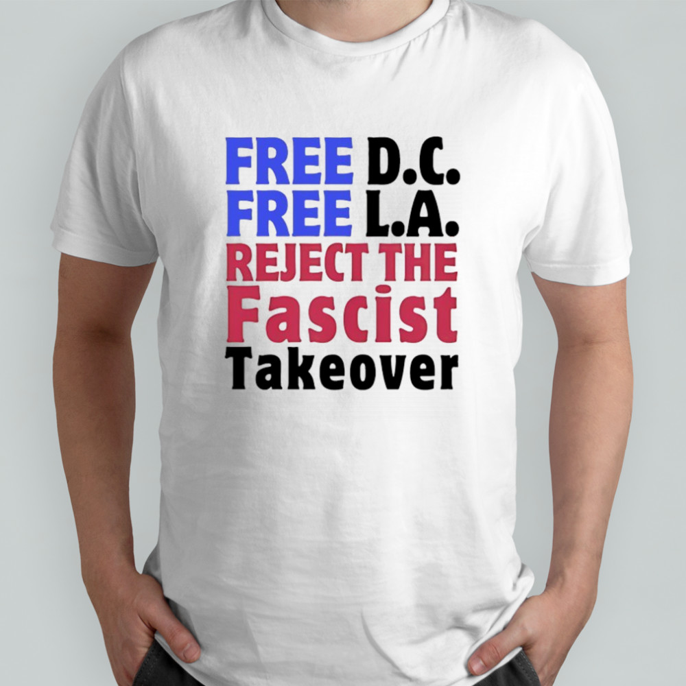 Free D.C. Free L.A. reject the Fascist takeover shirt