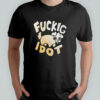 Fuckig Idot shirt