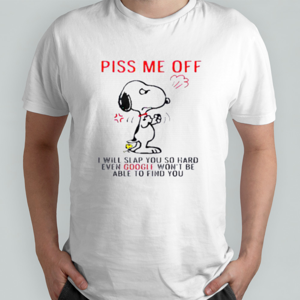 Funny Snoopy Piss Me Off And Even Google Won’t Be Able To Find You Shirt