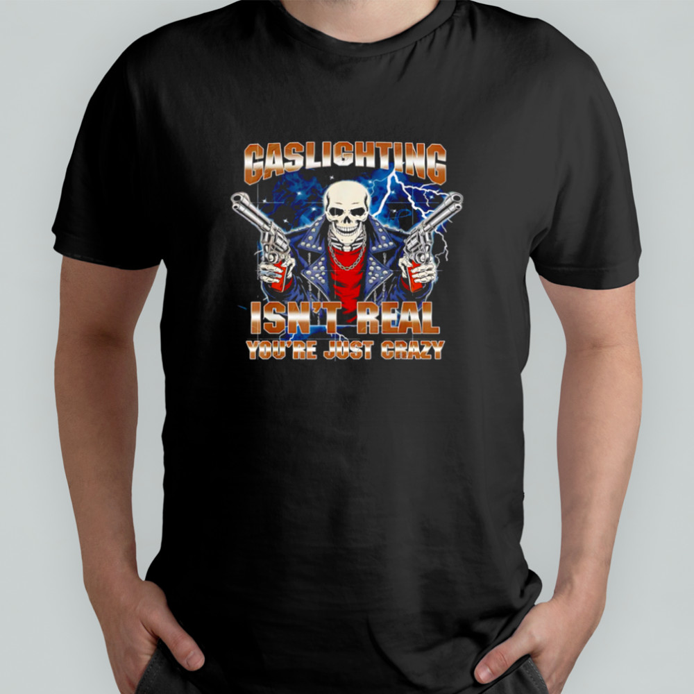 Gaslighting Isn’t Real Funny Cringe Skeleton Meme shirt
