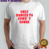 George Birge Only Dances To Cowboy Songs T-Shirt