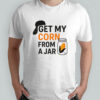 Get my corn from a jar shirt
