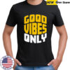 Good vibes only shirt