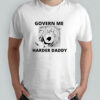 Govern me harder daddy shirt