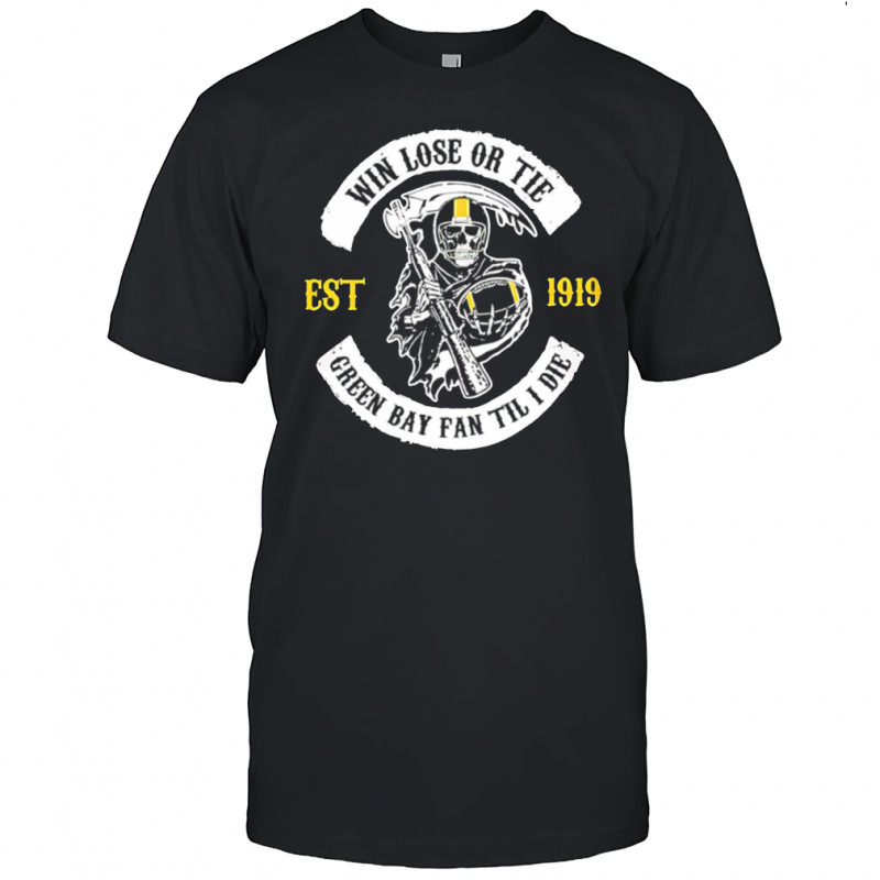 Green Bay Packers Death win lose or tie shirt
