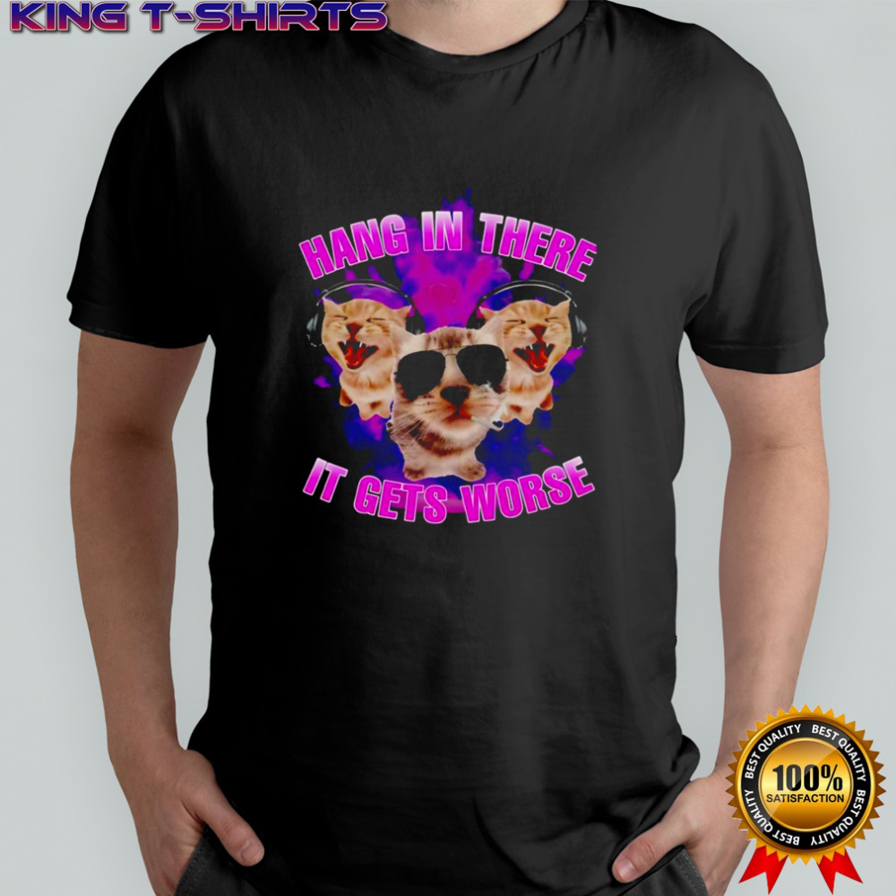 Hang in there it gets worse cat shirt