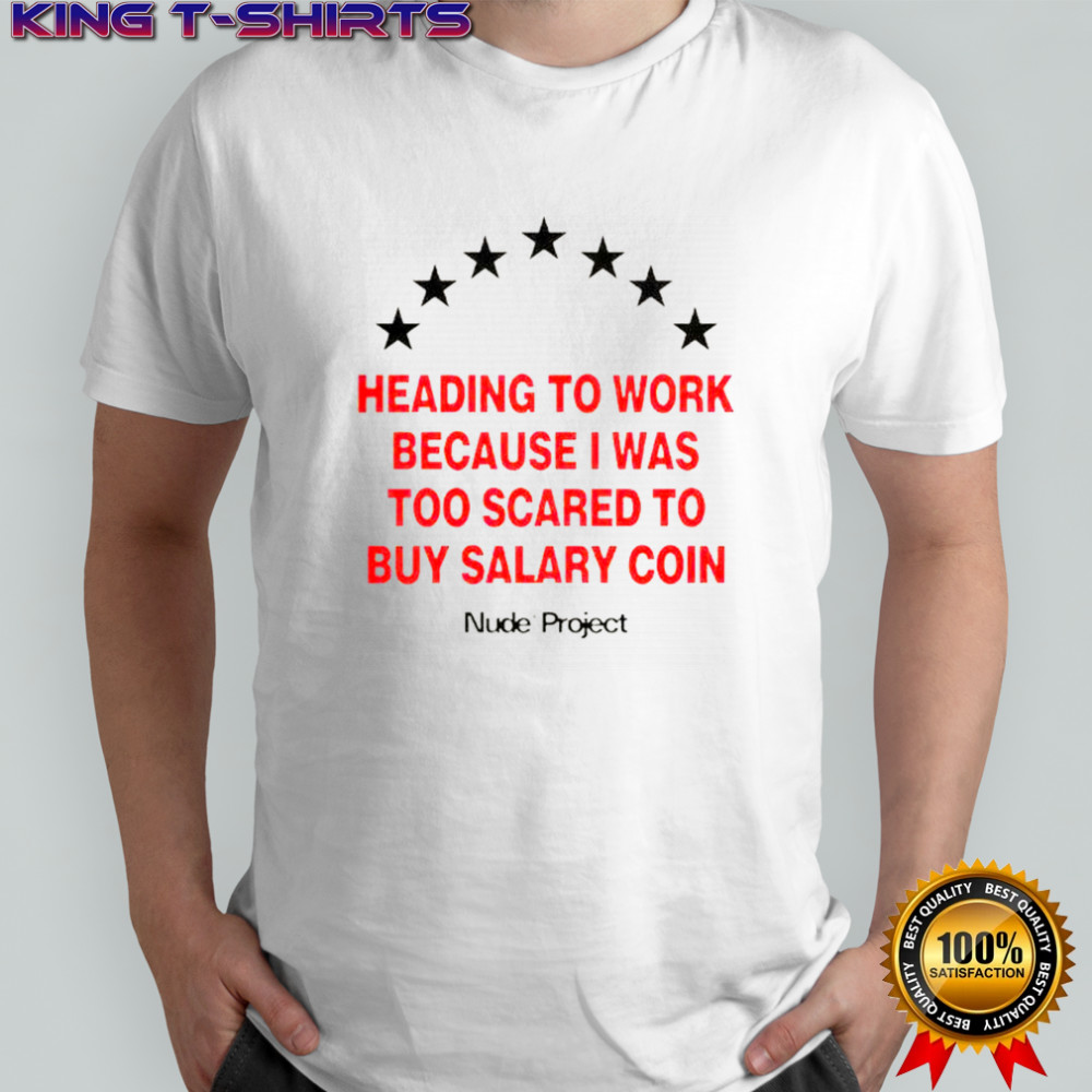 Heading To Work Because I Was Too Scared To Buy Salary Coin T-Shirt