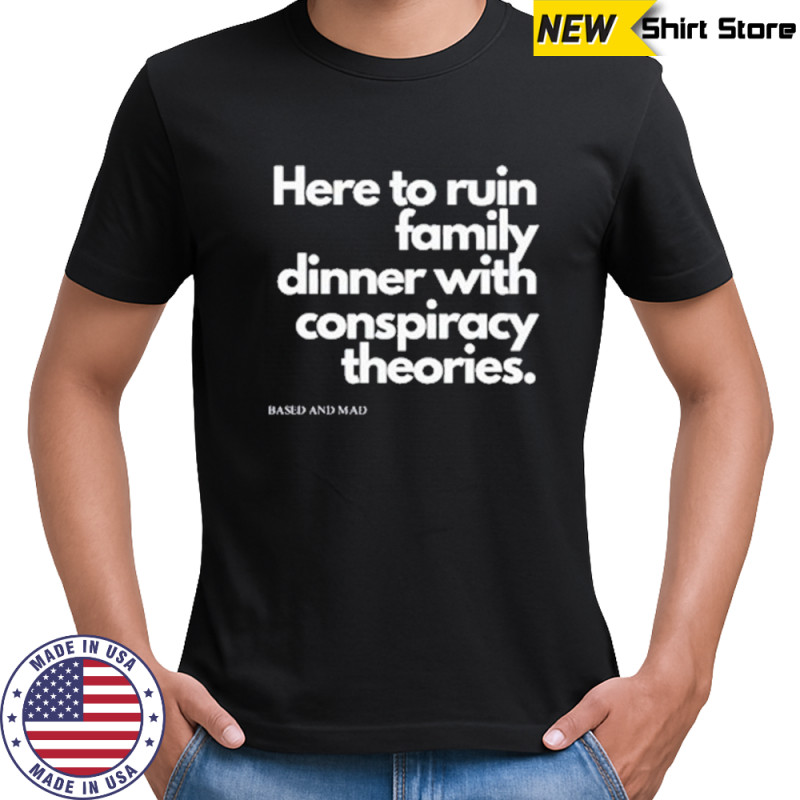 Here To Ruin Family Dinner With Conspiracy Theories T-Shirt