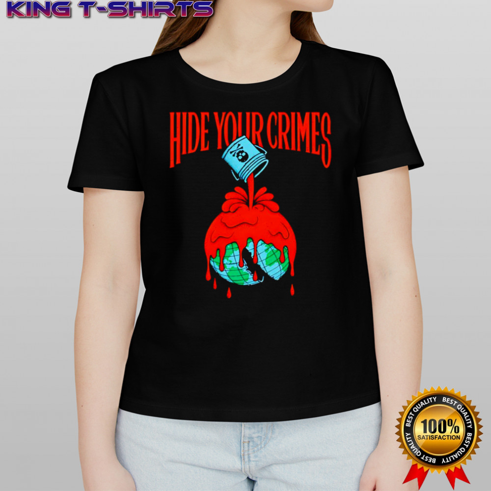 Hide your crimes Earth shirt