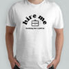 Hire Me Looking For A Job In T-Shirt