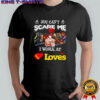 Horror characters you can’t scare me I work at Loves shirt
