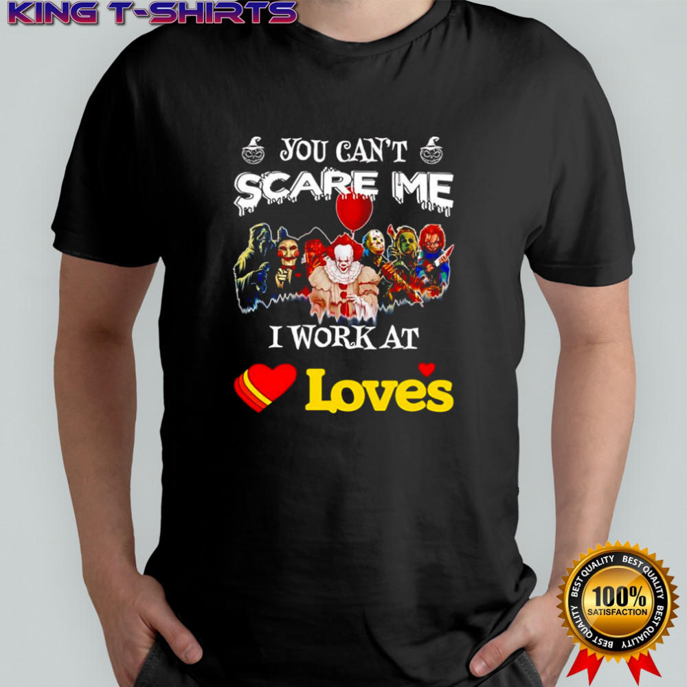 Horror characters you can’t scare me I work at Loves shirt