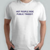 Hot People Ride Public Transit T-shirt