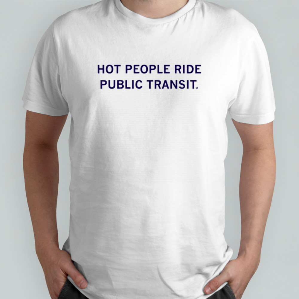 Hot People Ride Public Transit T-shirt