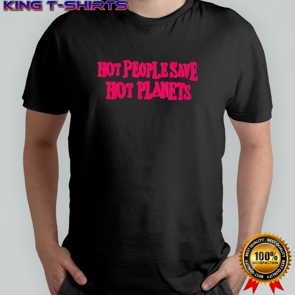 Hot people save hot planets 2025 shirt