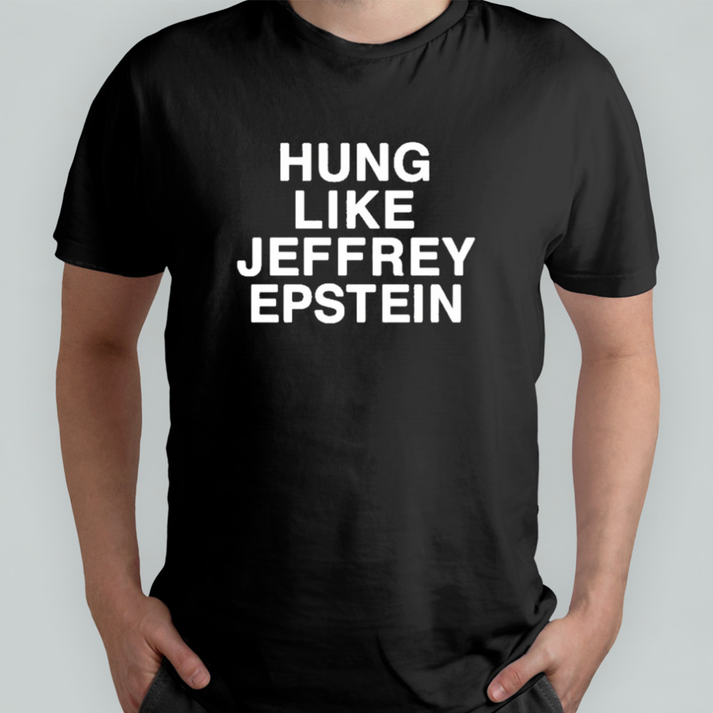 Hung Like Jeffrey Epstein T-Shirt