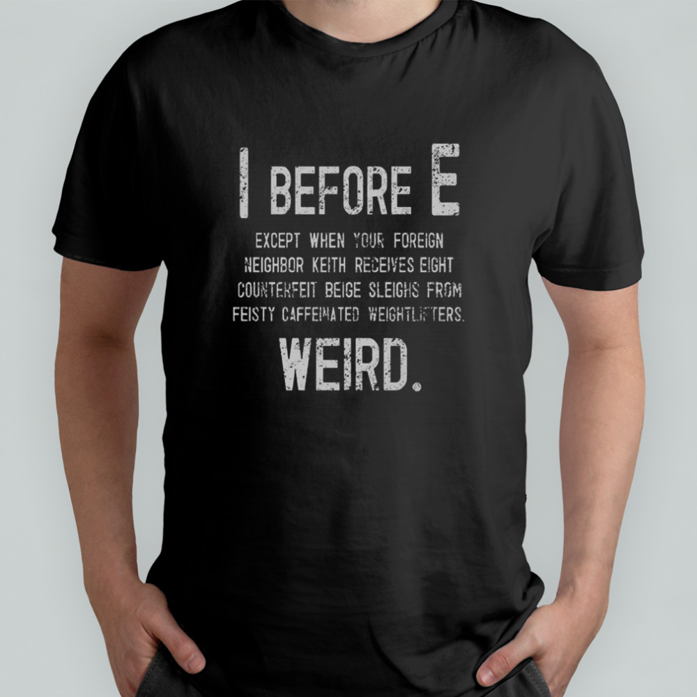 I Before E Weird Grammar Police T-Shirt