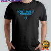 I can’t take it anymore T-shirt