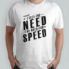 I Feel The Need For Speed T-Shirt