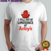 I Fell Out Of Limerence At Arby’s T-Shirt